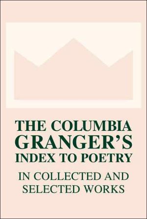 Book The Columbia Granger’s® Index to Poetry in Collected and Selected Works (Columbia Granger's Index to Poetry in Collected & Selected Words) free