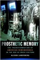 Book Prosthetic Memory: The Transformation of American Remembrance in the Age of Mass Culture free