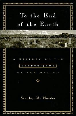 Book To the End of the Earth: A History of the Crypto-Jews of New Mexico free