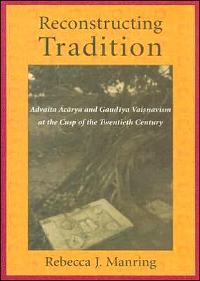 Book Reconstructing Tradition: Advaita Acarya and Gaudiya Vaisnavism at the Cusp of the Twentieth Century free