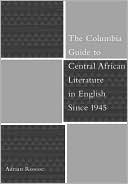 Book The Columbia Guide to Central African Literature in English Since 1945 (The Columbia Guides to Literature Since 1945) free