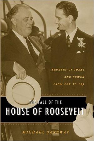 Book The Fall of the House of Roosevelt: Brokers of Ideas and Power from FDR to LBJ (Columbia Studies in Contemporary American History) free