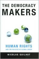 Book The Democracy Makers: Human Rights and the Politics of Global Order free