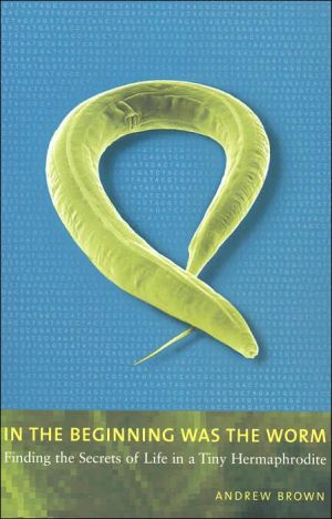 Book In the Beginning Was the Worm: Finding the Secrets of Life in a Tiny Hermaphrodite free
