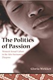 Book The Politics of Passion: Women's Sexual Culture in the Afro-Surinamese Diaspora (Between Men-Between Women: Lesbian and Gay Studies) free