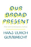 Book Our Broad Present: Time and Contemporary Culture (Insurrections: Critical Studies in Religion, Politics, and Culture) free