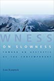 Book On Slowness: Toward an Aesthetic of the Contemporary (Columbia Themes in Philosophy, Social Criticism, and the Arts) free