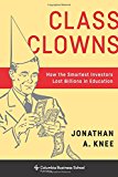 Book Class Clowns: How the Smartest Investors Lost Billions in Education (Columbia Business School Publishing) free