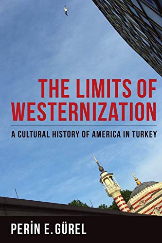 Book The Limits of Westernization: A Cultural History of America in Turkey (Columbia Studies in International and Global History) free