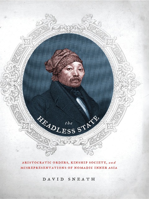 Book The Headless State: Aristocratic Orders, Kinship Society, and Misrepresentations of Nomadic Inner Asia free