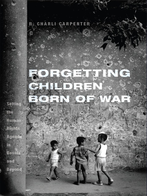 Book Forgetting Children Born of War: Setting the Human Rights Agenda in Bosnia and Beyond free