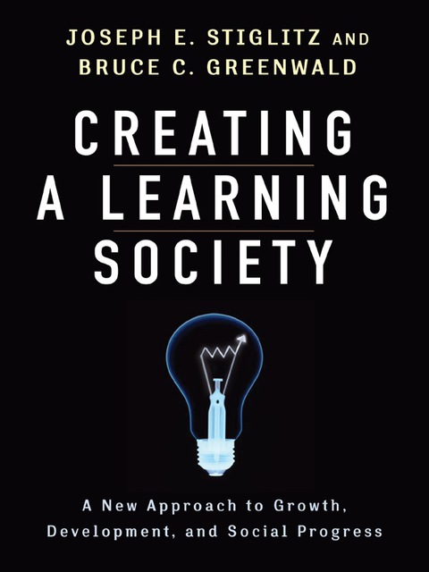 Book Creating a Learning Society: A New Approach to Growth, Development, and Social Progress (Kenneth J. Arrow Lecture Series) free