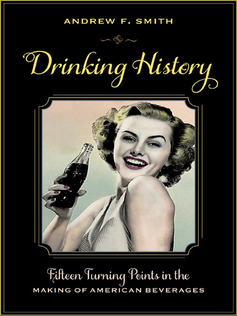 Book Drinking History: Fifteen Turning Points in the Making of American Beverages (Arts and Traditions of the Table: Perspectives on Culinary History) free