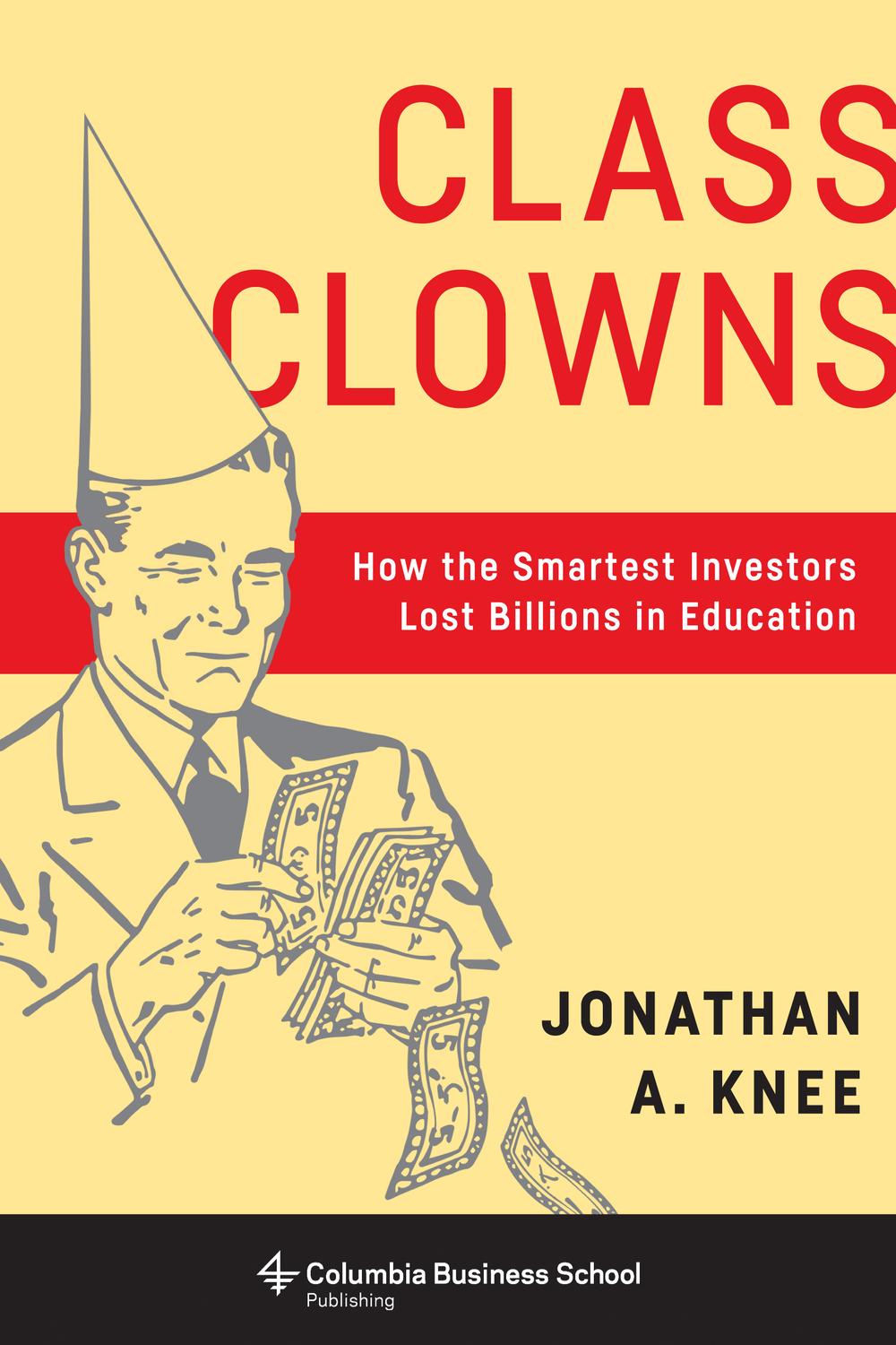Book Class Clowns: How the Smartest Investors Lost Billions in Education (Columbia Business School Publishing) free