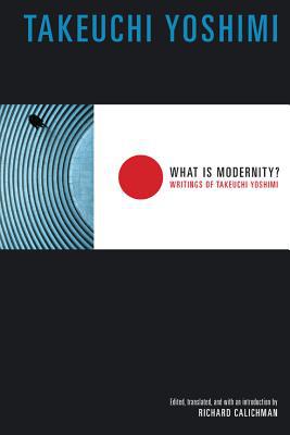 Book What Is Modernity?: Writings of Takeuchi Yoshimi (Weatherhead Books on Asia) free