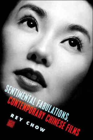 Book Sentimental Fabulations, Contemporary Chinese Films: Attachment in the Age of Global Visibility (Film and Culture Series) free