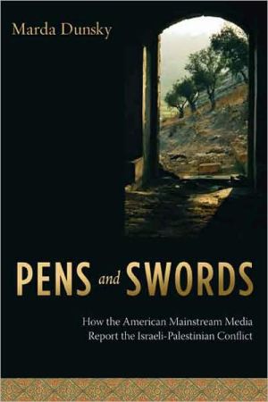 Book Pens and Swords: How the American Mainstream Media Report the Israeli-Palestinian Conflict free