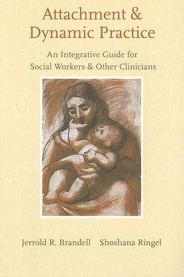 Book Attachment and Dynamic Practice: An Integrative Guide for Social Workers and Other Clinicians free