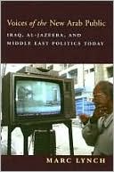 Book Voices of the New Arab Public: Iraq, al-Jazeera, and Middle East Politics Today free