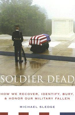 Book Soldier Dead: How We Recover, Identify, Bury, and Honor Our Military Fallen free