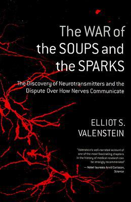 Book The War of the Soups and the Sparks: The Discovery of Neurotransmitters and the Dispute Over How Nerves Communicate free