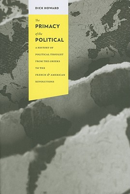 Book The Primacy of the Political: A History of Political Thought from the Greeks to the French and American Revolutions (Columbia Studies in Political Thought / Political History) free