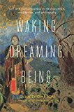 Book Waking, Dreaming, Being: Self and Consciousness in Neuroscience, Meditation, and Philosophy free