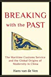 Book Breaking with the Past: The Maritime Customs Service and the Global Origins of Modernity in China free