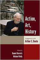 Book Action, Art, History: Engagements with Arthur C. Danto (Columbia Themes in Philosophy) free