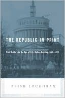 Book The Republic in Print: Print Culture in the Age of U.S. Nation Building, 1770-1870 free