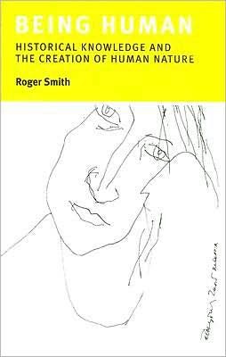 Book Being Human: Historical Knowledge and the Creation of Human Nature free