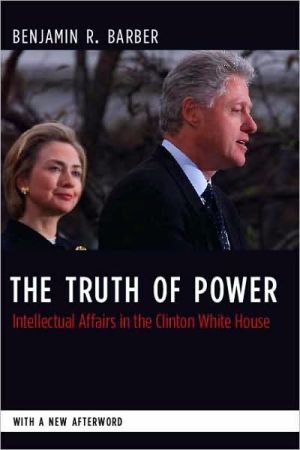 Book The Truth of Power: Intellectual Affairs in the Clinton White House (Columbia Studies in Political Thought / Political History) free