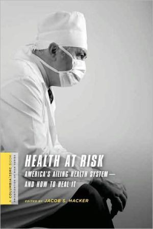 Book Health at Risk: America's Ailing Health System―and How to Heal It (A Columbia / SSRC Book (Privatization of Risk)) free