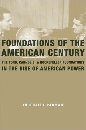 Book Foundations of the American Century: The Ford, Carnegie, and Rockefeller Foundations in the Rise of American Power free