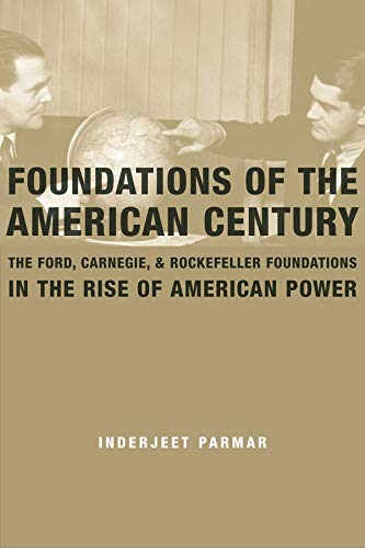 Book Foundations of the American Century: The Ford, Carnegie, and Rockefeller Foundations in the Rise of American Power free