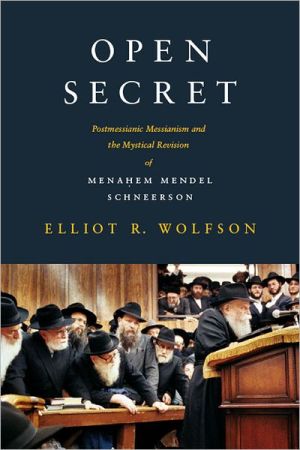 Book Open Secret: Postmessianic Messianism and the Mystical Revision of Menaḥem Mendel Schneerson free