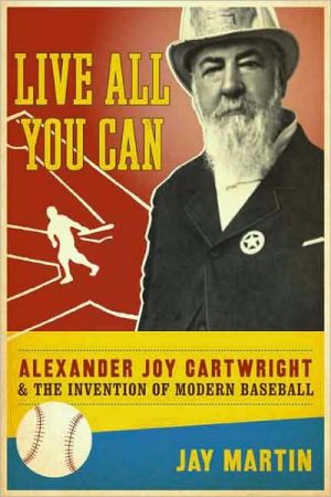 Book Live All You Can: Alexander Joy Cartwright and the Invention of Modern Baseball free