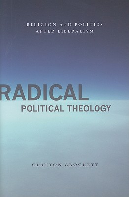 Book Radical Political Theology: Religion and Politics After Liberalism (Insurrections: Critical Studies in Religion, Politics, and Culture) free