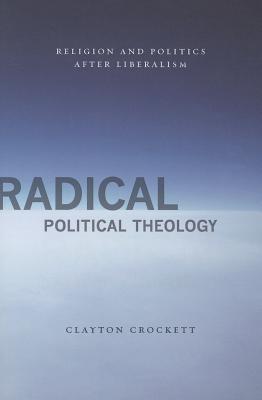 Book Radical Political Theology: Religion and Politics After Liberalism (Insurrections: Critical Studies in Religion, Politics, and Culture) free