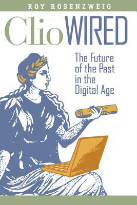 Book Clio Wired: The Future of the Past in the Digital Age free