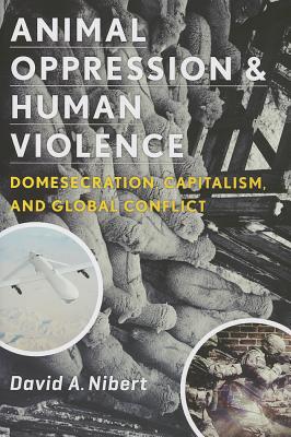Book Animal Oppression and Human Violence: Domesecration, Capitalism, and Global Conflict (Critical Perspectives on Animals: Theory, Culture, Science, and Law) free