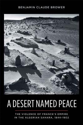 Book A Desert Named Peace: The Violence of France's Empire in the Algerian Sahara, 1844-1902 (History and Society of the Modern Middle East) free