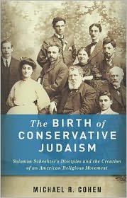Book The Birth of Conservative Judaism: Solomon Schechter's Disciples and the Creation of an American Religious Movement free