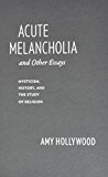 Book Acute Melancholia and Other Essays: Mysticism, History, and the Study of Religion (Gender, Theory, and Religion) free