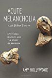 Book Acute Melancholia and Other Essays: Mysticism, History, and the Study of Religion (Gender, Theory, and Religion) free