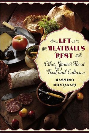 Book Let the Meatballs Rest: And Other Stories About Food and Culture (Arts and Traditions of the Table: Perspectives on Culinary History) free