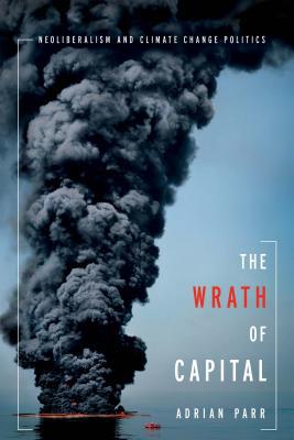 Book The Wrath of Capital: Neoliberalism and Climate Change Politics (New Directions in Critical Theory) free