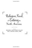 Book Religion, Food, and Eating in North America (Arts and Traditions of the Table: Perspectives on Culinary History) free