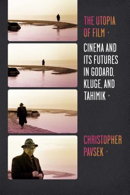 Book The Utopia of Film: Cinema and Its Futures in Godard, Kluge, and Tahimik (Film and Culture Series) free