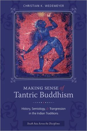 Book Making Sense of Tantric Buddhism: History, Semiology, and Transgression in the Indian Traditions (South Asia Across the Disciplines) free